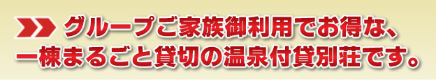 一棟まるごと貸切の温泉付き貸別荘です